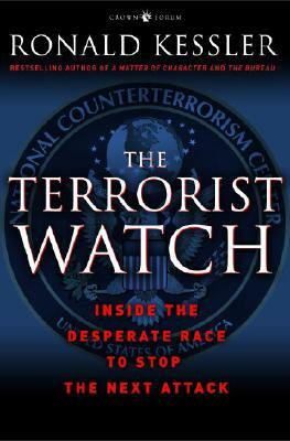 The Terrorist Watch: Inside the Desperate Race to Stop the Next Attack by Ronald Kessler