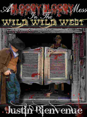 A Bloody Bloody Mess In the Wild Wild West by Justin Bienvenue