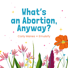 What's an Abortion, Anway? by Carly Manes