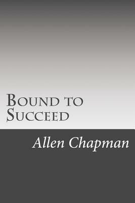 Bound to Succeed by Allen Chapman