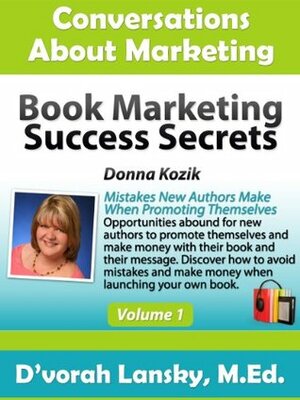 Book Marketing Success Secrets: Mistakes New Authors Make When Promoting Themselves (Conversations About Marketing Interview Series: Volume 1:1) by Dvorah Lansky, Donna Kozik