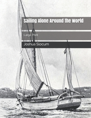 Sailing Alone Around the World: Large Print by Joshua Slocum