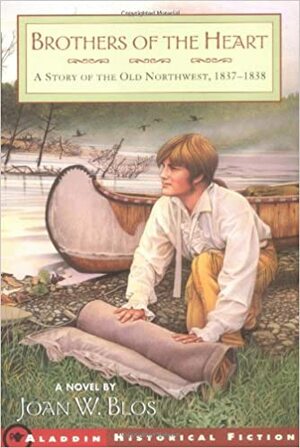 Brothers of the Heart: A Story of the Old Northwest 18371838 by Joan W. Blos