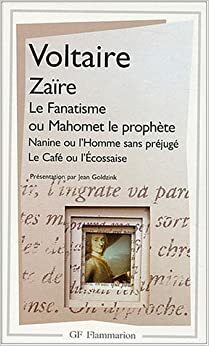 Zaïre, Le Fanatisme ou Mahomet le prophète, Nanine ou l'Homme sans préjugé, Le café ou l'Ecossaise by Voltaire