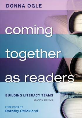 Coming Together as Readers: Building Literacy Teams by Donna M. Ogle