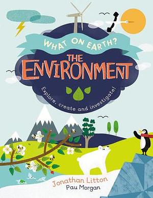 The Environment: Explore, create and investigate! by Jonathan Litton, Jonathan Litton, Paulina Morgan