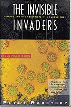 The Invisible Invaders: Viruses and the Scientists Who Pursue Them by Peter Radetsky