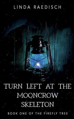 Turn Left at the Mooncrow Skeleton: Book One of The Firefly Tree by Linda Raedisch