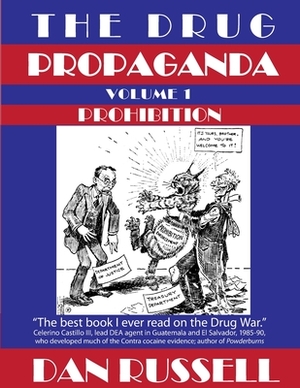 The Drug Propaganda, Volume 1: Prohibition by Dan Russell