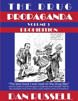 The Drug Propaganda, Volume 1: Prohibition by Dan Russell