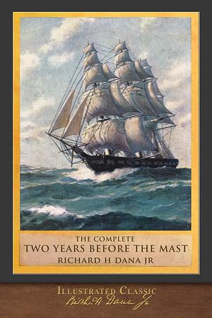 The Complete Two Years Before the Mast: Illustrated Classic by Richard Henry Dana Jr., E. Boyd Smith