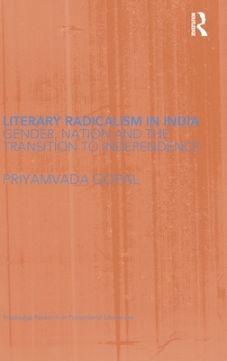 Literary Radicalism in India: Gender, Nation and the Transition to Independence by Priyamvada Gopal