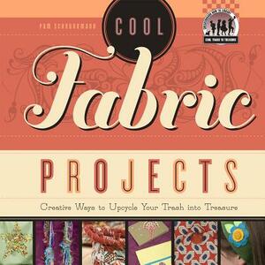 Cool Fabric Projects: Creative Ways to Upcycle Your Trash Into Treasure by Pam Scheunemann