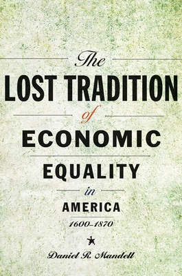 The Lost Tradition of Economic Equality in America, 1600-1870 by Daniel R. Mandell