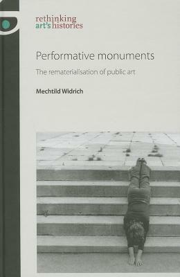 Performative Monuments: The Rematerialisation of Public Art by Mechtild Widrich