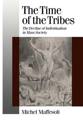 The Time of the Tribes: The Decline of Individualism in Mass Society by Michel Maffesoli