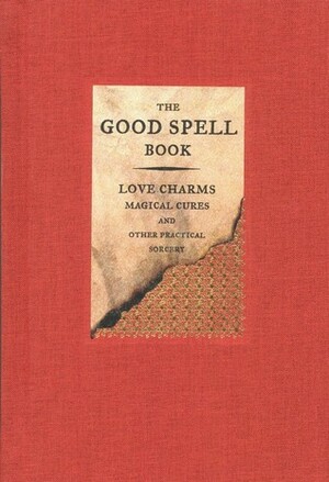 The Good Spell Book: Love Charms, Magical Cures, and Other Practical Sorcery by Gillian Kemp