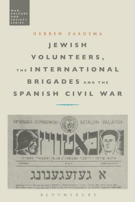 Jewish Volunteers, the International Brigades and the Spanish Civil War by Gerben Zaagsma