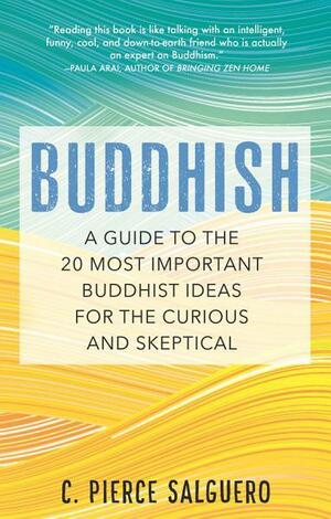 Buddhish: A Guide to the 20 Most Important Buddhist Ideas for the Curious and Skeptical by C. Pierce Salguero, C. Pierce Salguero