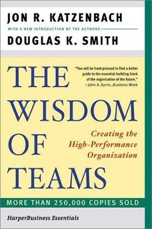 Wisdom of Teams: Creating the High-Performance Organization by Douglas K. Smith, Jon R. Katzenbach