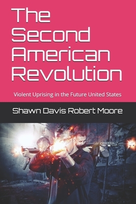 The Second American Revolution: Violent Uprising in the Future United States by Shawn Davis Robert Moore, Robert Moore