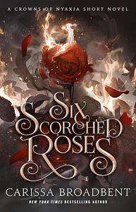 Six Scorched Roses by Carissa Broadbent