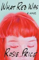 What Red Was: A Novel by Rosie Price