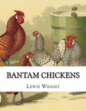 Bantam Chickens: From The Book of Poultry by Lewis Wright