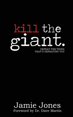 Kill the Giant: Defeat the Thing That's Defeating You by Jamie Jones