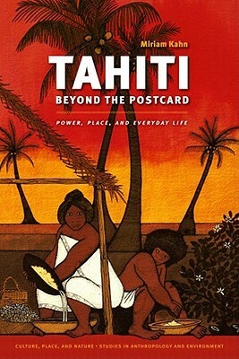 Tahiti Beyond the Postcard: Power, Place, and Everyday Life by Miriam Kahn