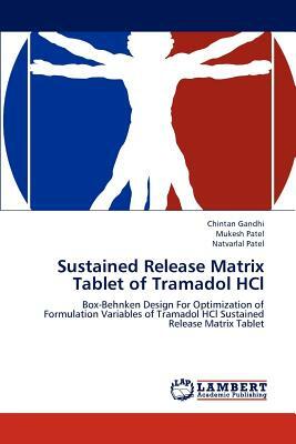 Sustained Release Matrix Tablet of Tramadol Hcl by Natvarlal M. Patel, Mukesh Patel, Chintan Gandhi