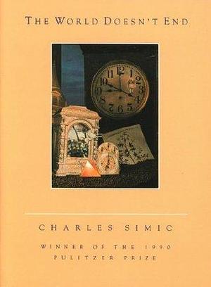 The World Doesn't End: A Pulitzer Prize Winner by Charles Simic, Charles Simic