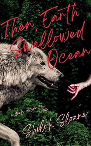 Then, Earth Swallowed Ocean by Shiloh Sloane, Shiloh Sloane