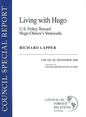 Living with Hugo: U.S. Policy Toward Hugo Chaves'z Venezuela: CSR No. 20 by Richard Lapper