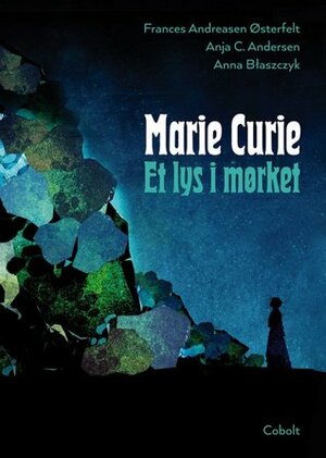 Marie Curie - Et lys i mørket by Frances Andreasen Østerfelt, Anna Blaszczyk, Anja C. Andersen