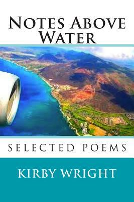 Notes Above Water: Selected Poems by Kirby Wright