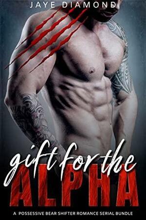 Gift for the Alpha: A Possessive Bear Shifter Romance Serial Bundle by Jaye Diamond