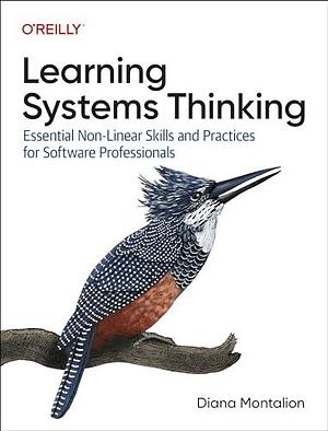 Learning Systems Thinking: Essential Nonlinear Skills and Practices for Software Professionals by Diana Montalion, Diana Montalion