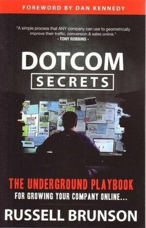 Dotcom Secrets: The Underground Playbook for Growing Your Company Online by Russell Brunson, Dan S. Kennedy