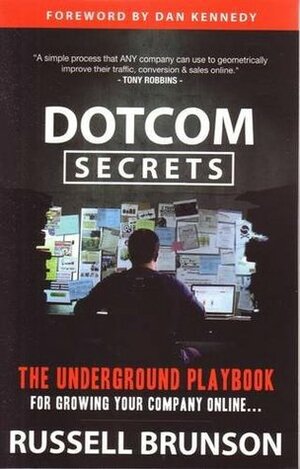 Dotcom Secrets: The Underground Playbook for Growing Your Company Online by Dan S. Kennedy, Russell Brunson