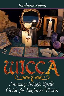 Wicca: Amazing Magic Spells Guide for Beginner Viccan by Barbara Salem