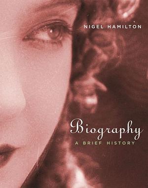 Biography: A Brief History by Nigel Hamilton