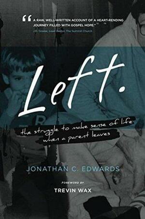 Left: The Struggle to Make Sense of Life When a Parent Leaves by Trevin K. Wax, Jonathan C. Edwards