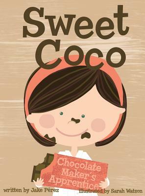 Sweet Coco: Chocolate Maker's Apprentice by Jake Perez