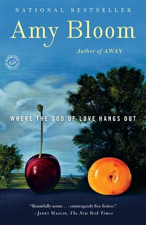 Where the God of Love Hangs Out: Fiction by Amy Bloom