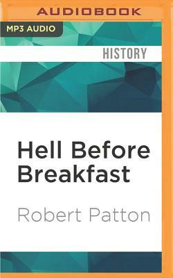 Hell Before Breakfast: America's First War Correspondents Making History and Headlines, from the Battlefields of the Civil War to the Far Rea by Robert Patton