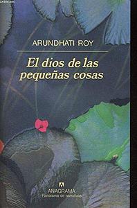 El Dios de las pequeñas cosas by Arundhati Roy, Arundhati Roy