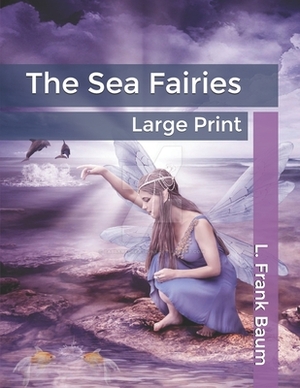 The Sea Fairies: Large Print by L. Frank Baum