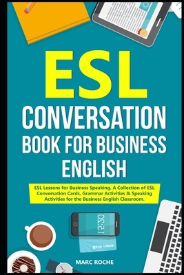 ESL Conversation Book for Business English: ESL Lessons for Business Speaking. A Collection of ESL Conversation Cards, Grammar Activities & Speaking A by Marc Roche