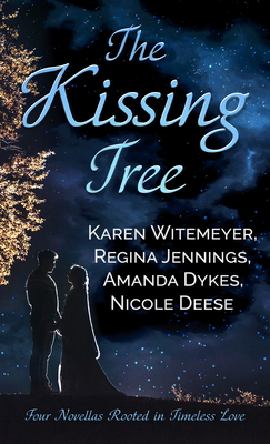 The Kissing Tree: Four Novellas Rooted in Timeless Love by Karen Witemeyer, Regina Jennings, Amanda Dykes
